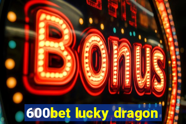 600bet lucky dragon